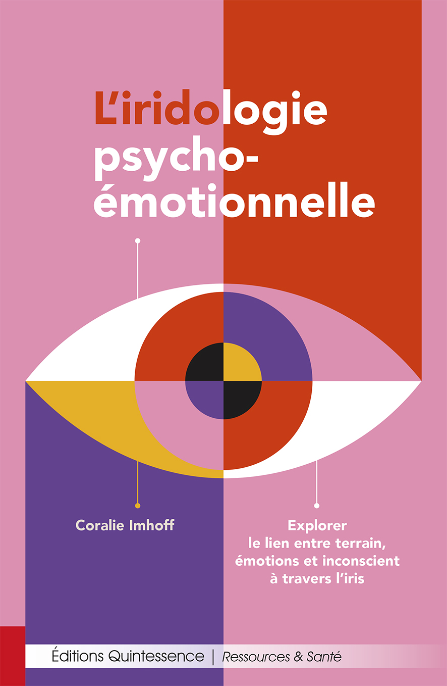 L&rsquo;iridologie psycho-émotionnelle – Explorer le lien entre terrain, émotions et inconscient à travers l&rsquo;iris » Ed. Quintessence